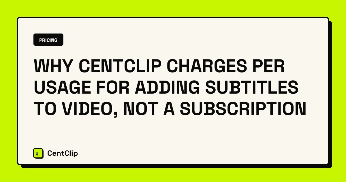 Why CentClip Charges Per Usage for Adding Subtitles to Video — CentClip blog cover
